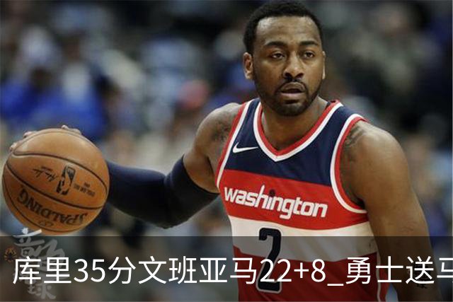 库里35分文班亚马22+8 勇士送马刺11连败